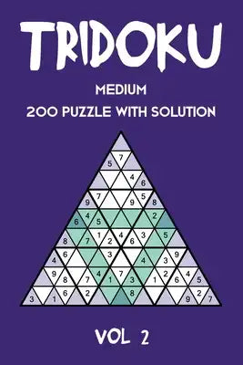 Tridoku Medium 200 Puzzle With Solution Vol 2: Interesting Sudoku variant, 2 puzzles per page