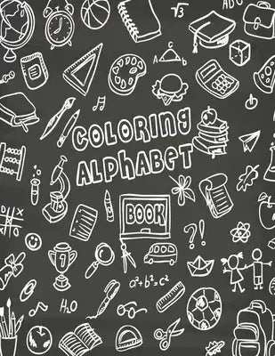 Coloring Alphabet Book: Coloring Alphabet Book, Alphabet Coloring Book. Total Pages 180 - Coloring pages 100 - Size 8.5 x 11 In Cover.