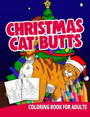 Christmas Cat Butts Coloring Book For Adults: Butthole Funny Gag Gifts Unique White Elephant Werid Stuff Animals Relaxation Lover Pranks