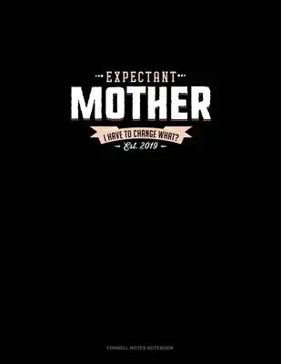 Expectant Mother Est. 2019 I Have To Change What?: Cornell Notes Notebook
