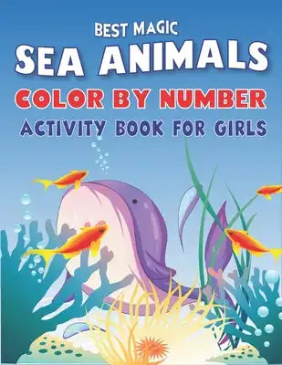 Best Magic Amazing Sea Animals Color by Number Activity Book for Girls: Learn to Know 50 Animals Under the Sea by Fun, Cute, Easy & Relaxing Coloring