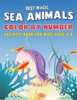 Best Magic Amazing Sea Animals Color by Number Activity Book for Kids Ages 4-8: 50 Animals Under the Sea by Fun, Cute, Easy & Relaxing Coloring Book f