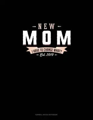 New Mom Est. 2019 I Have To Change What?: Cornell Notes Notebook