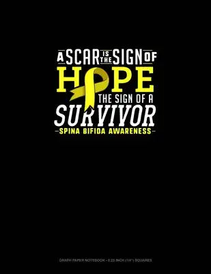 A Scar Is The Sign Of Hope The Sign Of A Survivor Spina Bifida Awareness: Graph Paper Notebook - 0.25 Inch (1/4") Squares