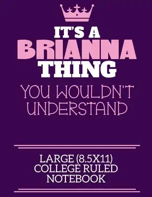 It's A Brianna Thing You Wouldn't Understand Large (8.5x11) College Ruled Notebook: A cute notebook or notepad to write in for any book lovers, doodle