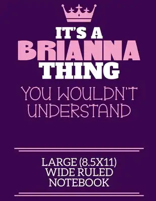 It's A Brianna Thing You Wouldn't Understand Large (8.5x11) Wide Ruled Notebook: A cute notebook or notepad to write in for any book lovers, doodle wr