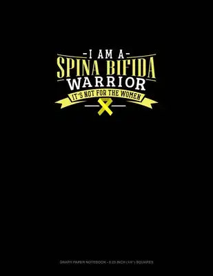 I Am A Spina Bifida Warrior It's Not For The Women: Graph Paper Notebook - 0.25 Inch (1/4") Squares