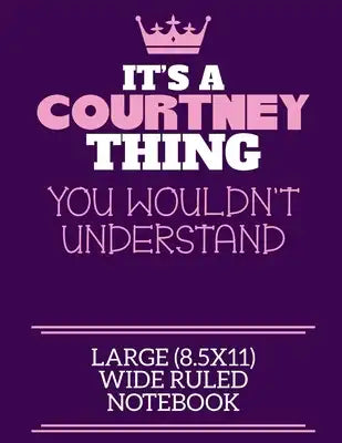 It's A Courtney Thing You Wouldn't Understand Large (8.5x11) Wide Ruled Notebook: A cute notebook or notepad to write in for any book lovers, doodle w