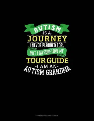 Autism Is A Journey I Never Planned For But I Sure Do Love My Tour Guide I Am An Autism Grandma: Cornell Notes Notebook