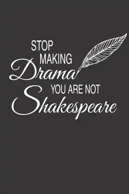 Stop Making Drama You Are Not Shakespeare: Dramatiker Schriftsteller - A5 - Liniert (Linien) 120 Seiten - Notizbuch - Tagebuch - Tagesplaner - Wochenp