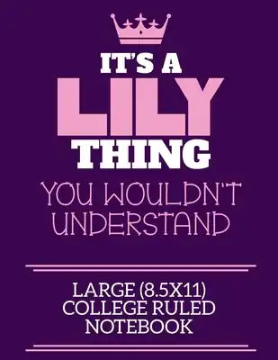 It's A Lily Thing You Wouldn't Understand Large (8.5x11) College Ruled Notebook: A cute notebook or notepad to write in for any book lovers, doodle wr