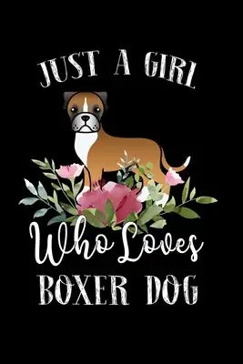 Just a Girl Who Loves Boxer Dog: Perfect Boxer Dog Lover Gift For Girl. Cute Notebook for Boxer Dog Lover. Gift it to your Sister, Daughter, Mother, M