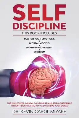 Self-Discipline: This Book Includes: Master Your Emotions + Mental Models + Brain Improvement + Stoicism. The Willpower, Mental Toughne