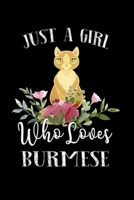 Just a Girl Who Loves Burmese: Perfect Burmese Lover Gift For Girl. Cute Notebook for Burmese Lover. Gift it to your Sister, Daughter, Mother, Mom, G