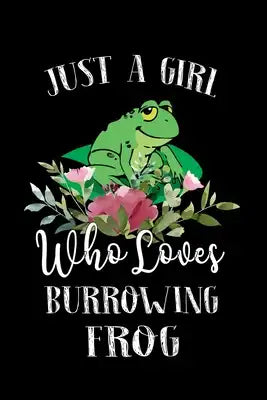Just a Girl Who Loves Burrowing Frog: Perfect Burrowing Frog Lover Gift For Girl. Cute Notebook for Burrowing Frog Lover. Gift it to your Sister, Daug