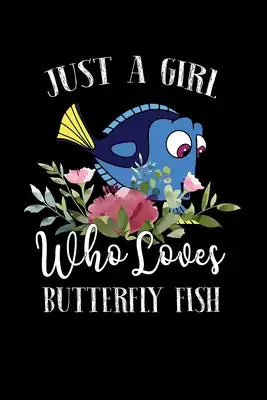 Just a Girl Who Loves Butterfly Fish: Perfect Butterfly Fish Lover Gift For Girl. Cute Notebook for Butterfly Fish Lover. Gift it to your Sister, Daug