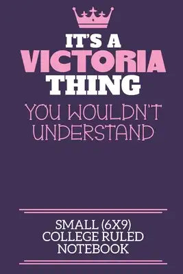 It's A Victoria Thing You Wouldn't Understand Small (6x9) College Ruled Notebook: A cute notebook or notepad to write in for any book lovers, doodle w