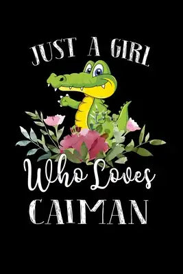 Just a Girl Who Loves Caiman: Perfect Caiman Lover Gift For Girl. Cute Notebook for Caiman Lover. Gift it to your Sister, Daughter, Mother, Mom, Gra