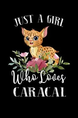 Just a Girl Who Loves Caracal: Perfect Caracal Lover Gift For Girl. Cute Notebook for Caracal Lover. Gift it to your Sister, Daughter, Mother, Mom, G