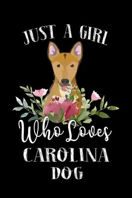 Just a Girl Who Loves Carolina Dog: Perfect Carolina Dog Lover Gift For Girl. Cute Notebook for Carolina Dog Lover. Gift it to your Sister, Daughter,