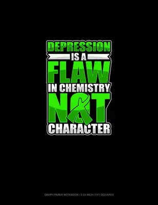Depression Is A Flaw In Chemistry Not Character: Graph Paper Notebook - 0.25 Inch (1/4") Squares