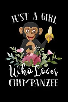 Just a Girl Who Loves Chimpanzee: Perfect Chimpanzee Lover Gift For Girl. Cute Notebook for Chimpanzee Lover. Gift it to your Sister, Daughter, Mother