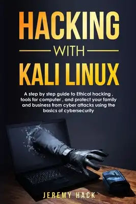 Hacking With Kali Linux: A step by step guide to Ethical hacking, tools for computer, and protect your family and business from cyber attacks u