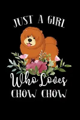 Just a Girl Who Loves Chow Chow: Perfect Chow Chow Lover Gift For Girl. Cute Notebook for Chow Chow Lover. Gift it to your Sister, Daughter, Mother, M