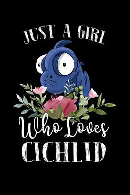 Just a Girl Who Loves Cichlid: Perfect Cichlid Lover Gift For Girl. Cute Notebook for Cichlid Lover. Gift it to your Sister, Daughter, Mother, Mom, G