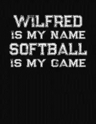 Wilfred Is My Name Softball Is My Game: Softball Themed College Ruled Compostion Notebook - Personalized Gift for Wilfred
