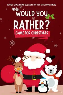 Kids Would You Rather Game for Christmas: Funny & Challenging Questions for Boys, Girls and the Whole Family