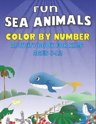 Fun Amazing Sea Animals Color by Number Activity Book for Kids Ages 8-12: 50 Unique Animals Under the Sea by Fun, Cute, Easy & Relaxing Coloring Book