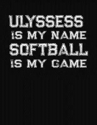 Ulyssess Is My Name Softball Is My Game: Softball Themed College Ruled Compostion Notebook - Personalized Gift for Ulyssess