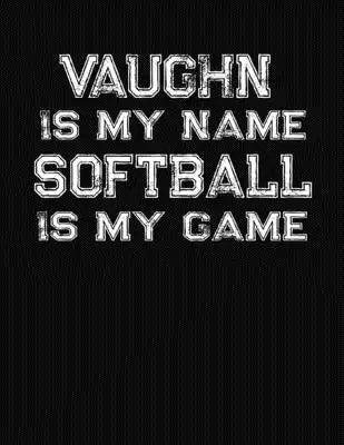 Vaughn Is My Name Softball Is My Game: Softball Themed College Ruled Compostion Notebook - Personalized Gift for Vaughn