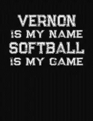 Vernon Is My Name Softball Is My Game: Softball Themed College Ruled Compostion Notebook - Personalized Gift for Vernon