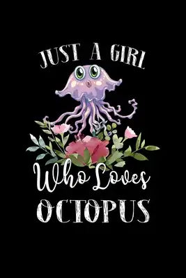Just a Girl Who Loves Octopus: Perfect Octopus Lover Gift For Girl. Cute Notebook for Octopus Lover. Gift it to your Sister, Daughter, Mother, Mom, G