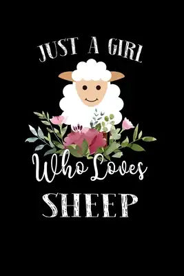 Just a Girl Who Loves Sheep: Perfect Sheep Lover Gift For Girl. Cute Notebook for Sheep Lover. Gift it to your Sister, Daughter, Mother, Mom, Grand