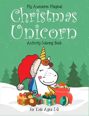 My Awesome Magical Christmas Unicorn Activity Coloring Book For kids Ages 2-6: Perfect for christmas. Great for kids stress relief and help kids to fl