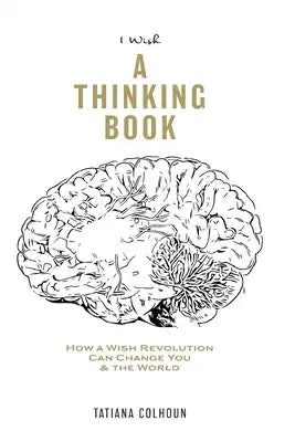 1 Wish: A Thinking Book: How A Wish Revolution Can Change You & The World.