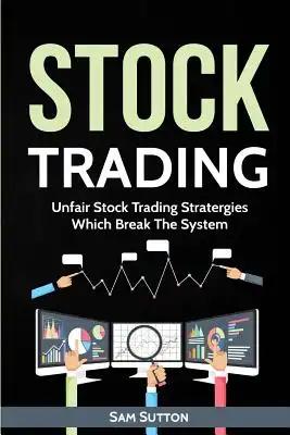 Stock Trading: Unfair Stock Trading Stratergies Which Break The System