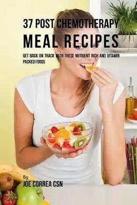 37 Post Chemotherapy Meal Recipes: Get Back on Track with These Nutrient Rich and Vitamin Packed Foods