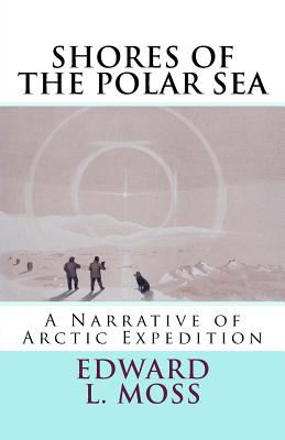 Shores of the Polar Sea: A Narrative of Arctic Expedition