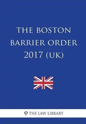 The Boston Barrier Order 2017 (UK)