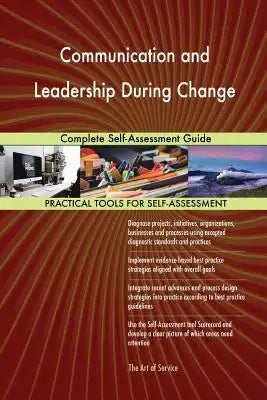 Communication and Leadership During Change: Complete Self-Assessment Guide