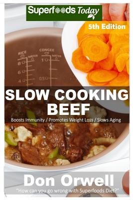 Slow Cooking Beef: Over 60+ Low Carb Slow Cooker Beef Recipes, Dump Dinners Recipes, Quick & Easy Cooking Recipes, Antioxidants & Phytoch