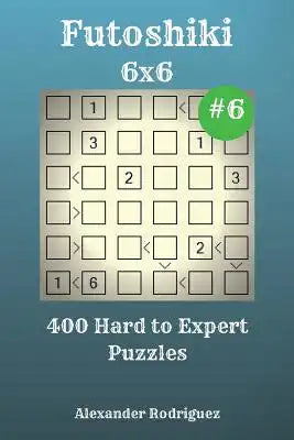 Futoshiki Puzzles - 400 Hard to Expert 6x6 vol. 6