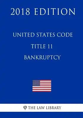 United States Code - Title 11 - Bankruptcy (2018 Edition)