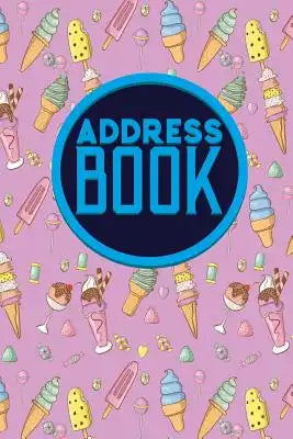 Address Book: Address Book A-Z, Emergency Contact Book, Address Book Paperback, Telephone And Address Book, Cute Ice Cream & Lollipo