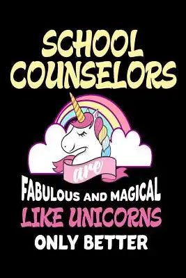 School Counselors are Fabulous and Magical Like Unicorns Only Better: Best School Counselor Ever Unicorn Gift Notebook