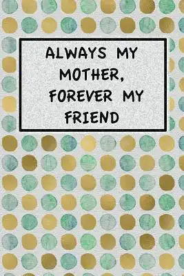 Always My Mother Forever My Friend: Always My Mother Forever My Friend Mothers Day Gift, 110 Page Ruled Notebook, 6x9inch, Novelty Mom Gifts from Daug